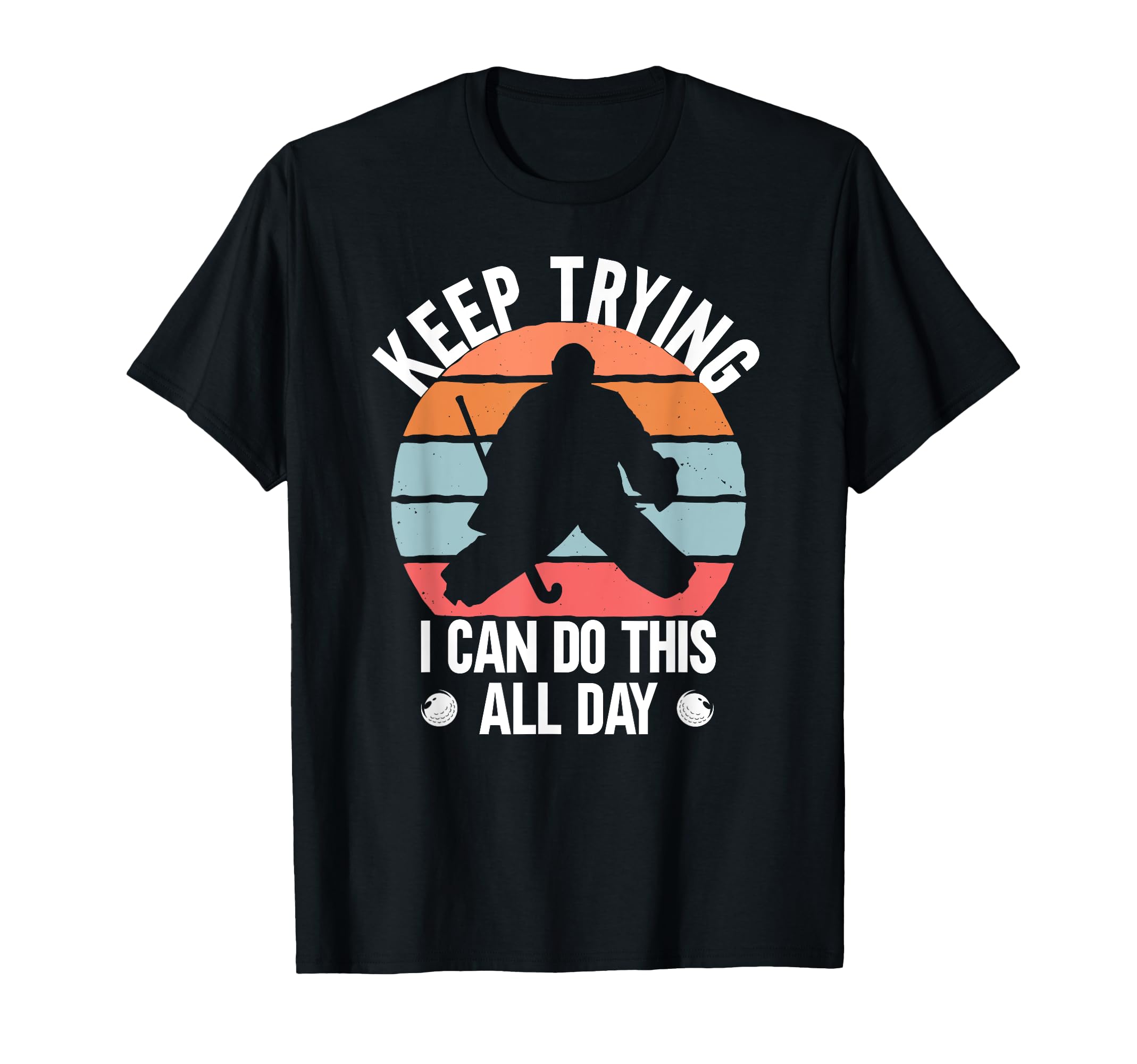 Field Hockey Goalie Keep Trying T-Shirt - Fun Novelty Design Men Women
