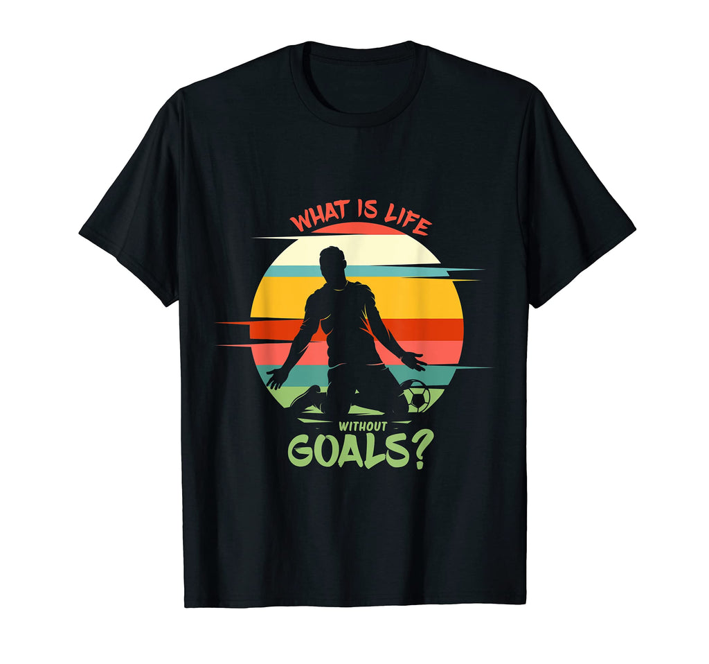 What Is Life Without Goals Soccer T-Shirt - Minimalist Print Men Women