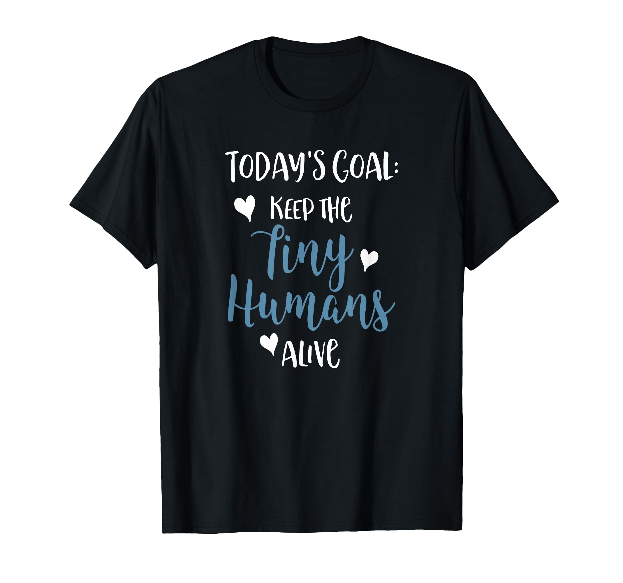 Todays Goal Keep Tiny Humans Alive T-Shirt - Trendy Graphic Men Women