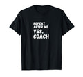 Funny Repeat After Me Yes Coach Soccer T-Shirt - Novelty Apparel Men Women