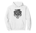 I Like Soccer And Maybe 3 People Hoodie - Unique Graphic Unisex