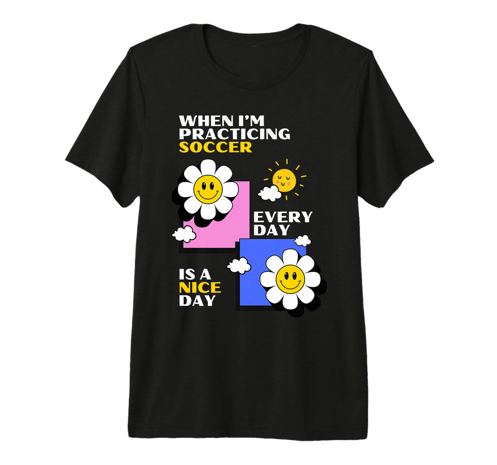 Soccer Practice Every Day Is Nice Day T-Shirt - Aesthetic Graphic Unisex