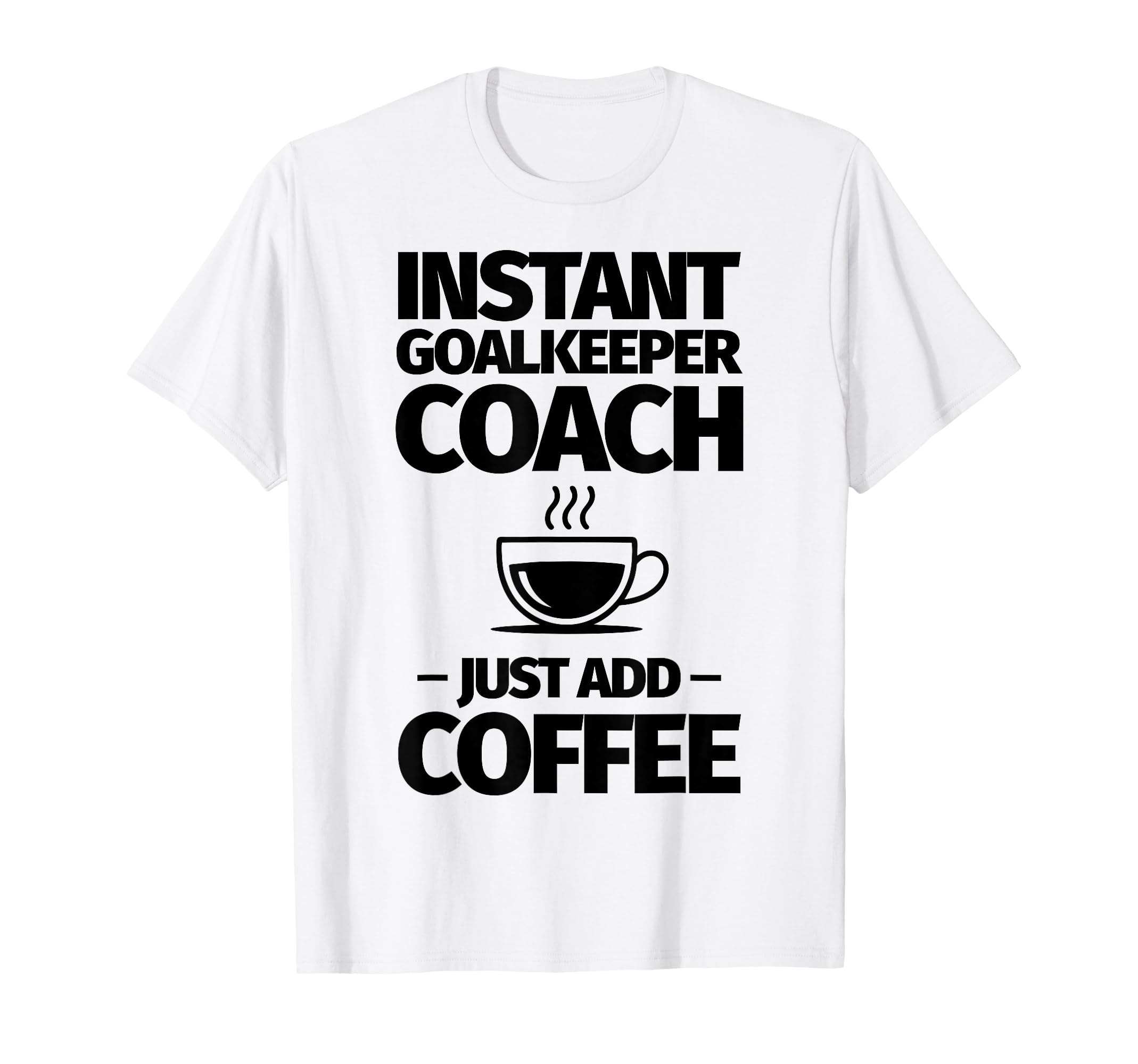 Instant Goalkeeper Coach Just Add T-Shirt - Streetwear Style Men Women