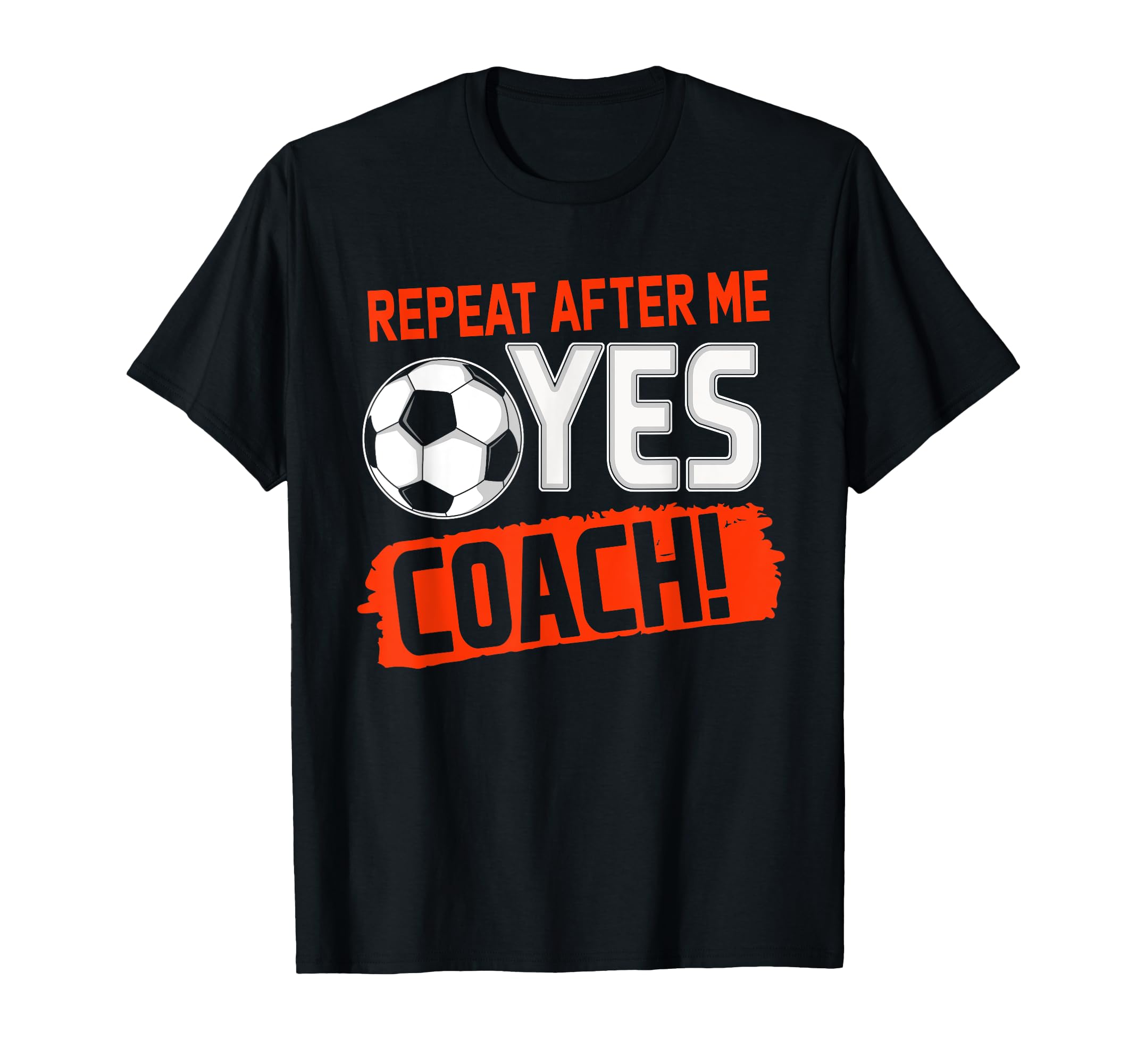 Repeat After Me Yes Coach Soccer Funny T-Shirt - Graphic Print for Adults