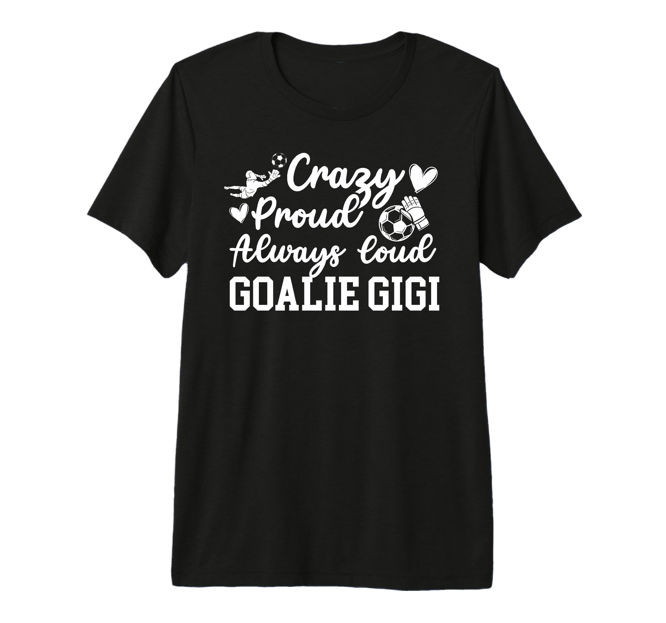 Crazy Proud Soccer Goalie Gigi Soccer T-Shirt - Custom Art Print Men Women