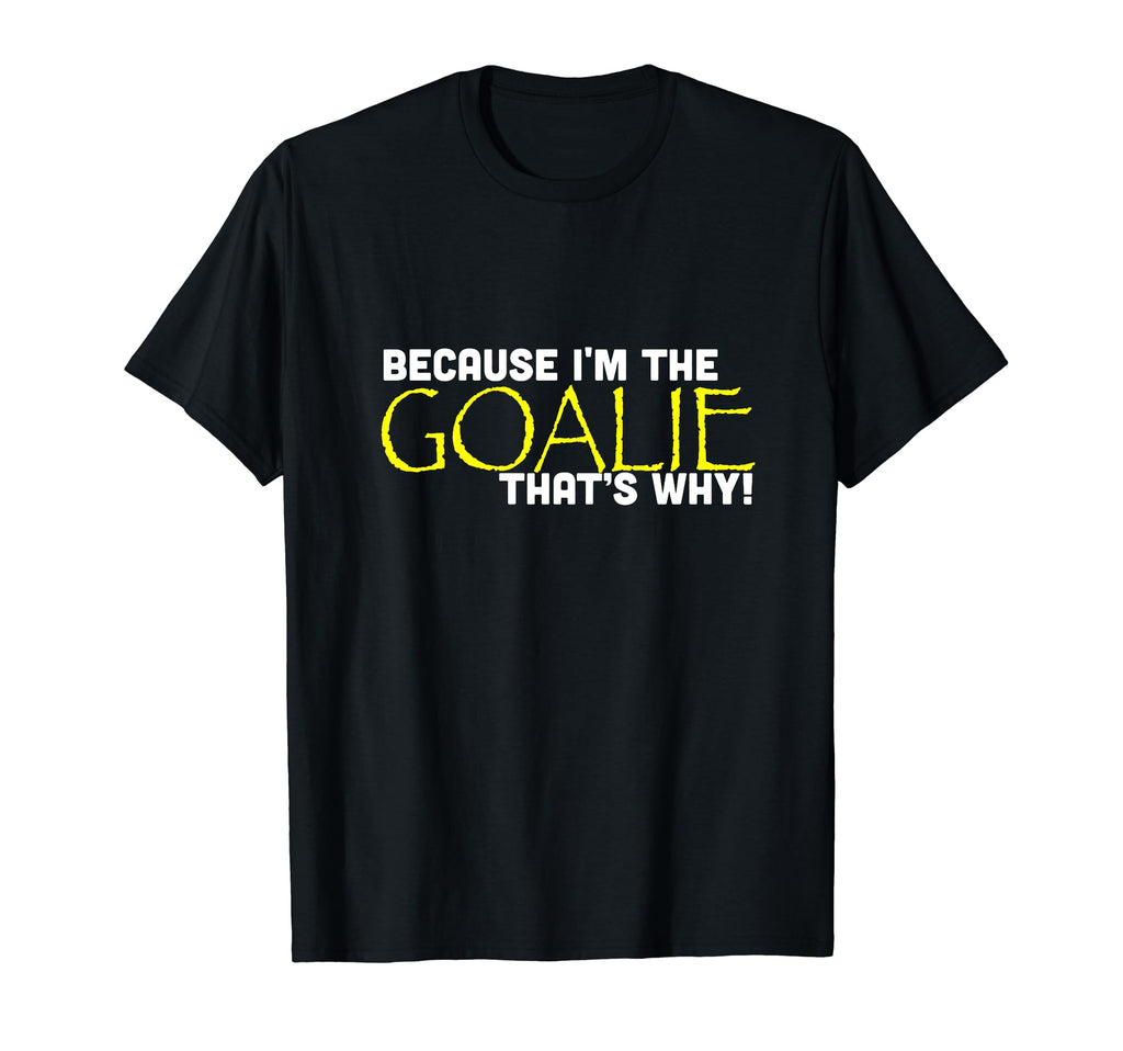Because Im Goalie Thats Why Funny Soccer T-Shirt - Trendy Graphic Unisex