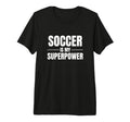 Soccer Is My Superpower Pastime T-Shirt - Streetwear Style for Adults
