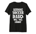 Warning Soccer Dad Will Yell Loudly T-Shirt - Streetwear Style for Adults