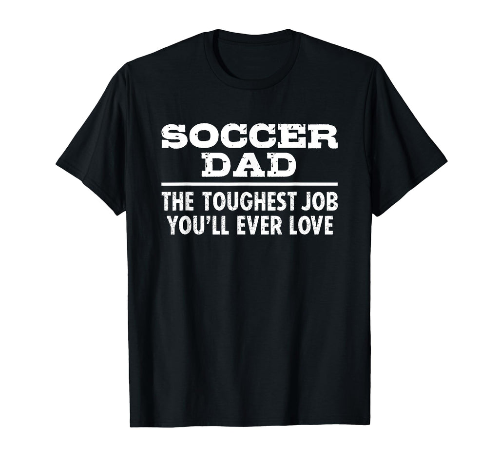 Soccer Dad Toughest Job Youll Ever Love T-Shirt - Custom Art Print Unisex