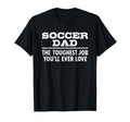 Soccer Dad Toughest Job Youll Ever Love T-Shirt - Custom Art Print Unisex