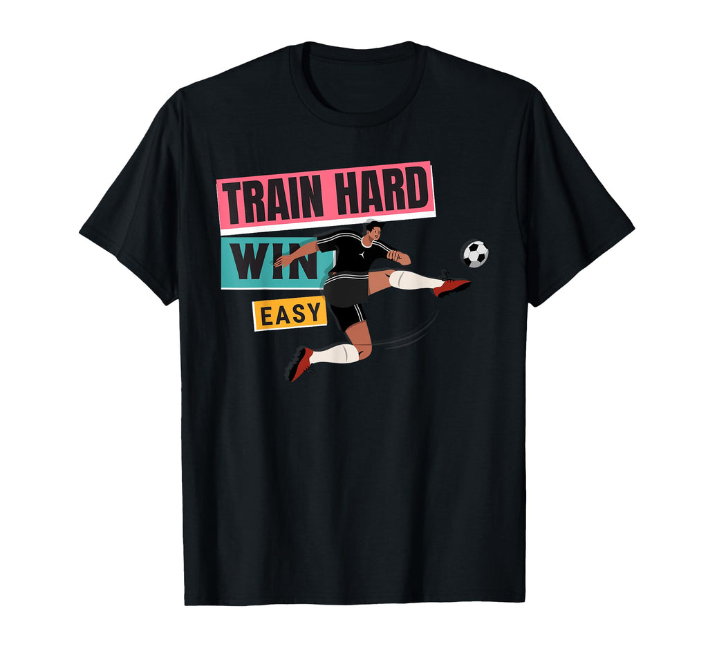 Soccer Train Hard Win Easy T-Shirt - Custom Art Print Men Women