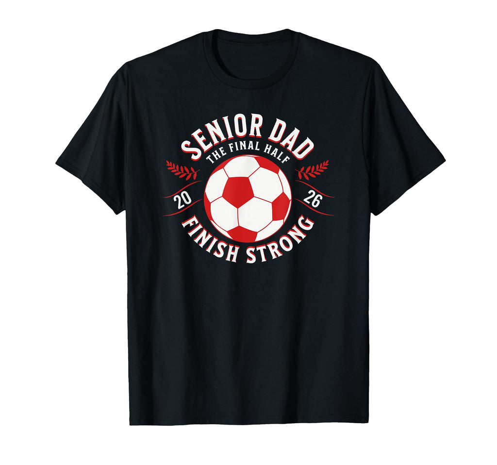 Soccer Senior Dad Final Half 2026 T-Shirt - Graphic Print Unisex
