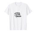 Live Love Soccer Womens Sports T-Shirt - Custom Art Print Men Women