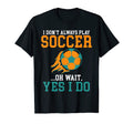 I Dont Always Play Soccer Oh Wait Yes I T-Shirt - Graphic Print for Adults