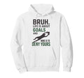 Bruh Life Is About Goals And Mine Is To Hoodie - Trendy Graphic Men Women