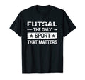 Futsal Only Sport That Matters Indoor T-Shirt - Trendy Graphic Men Women
