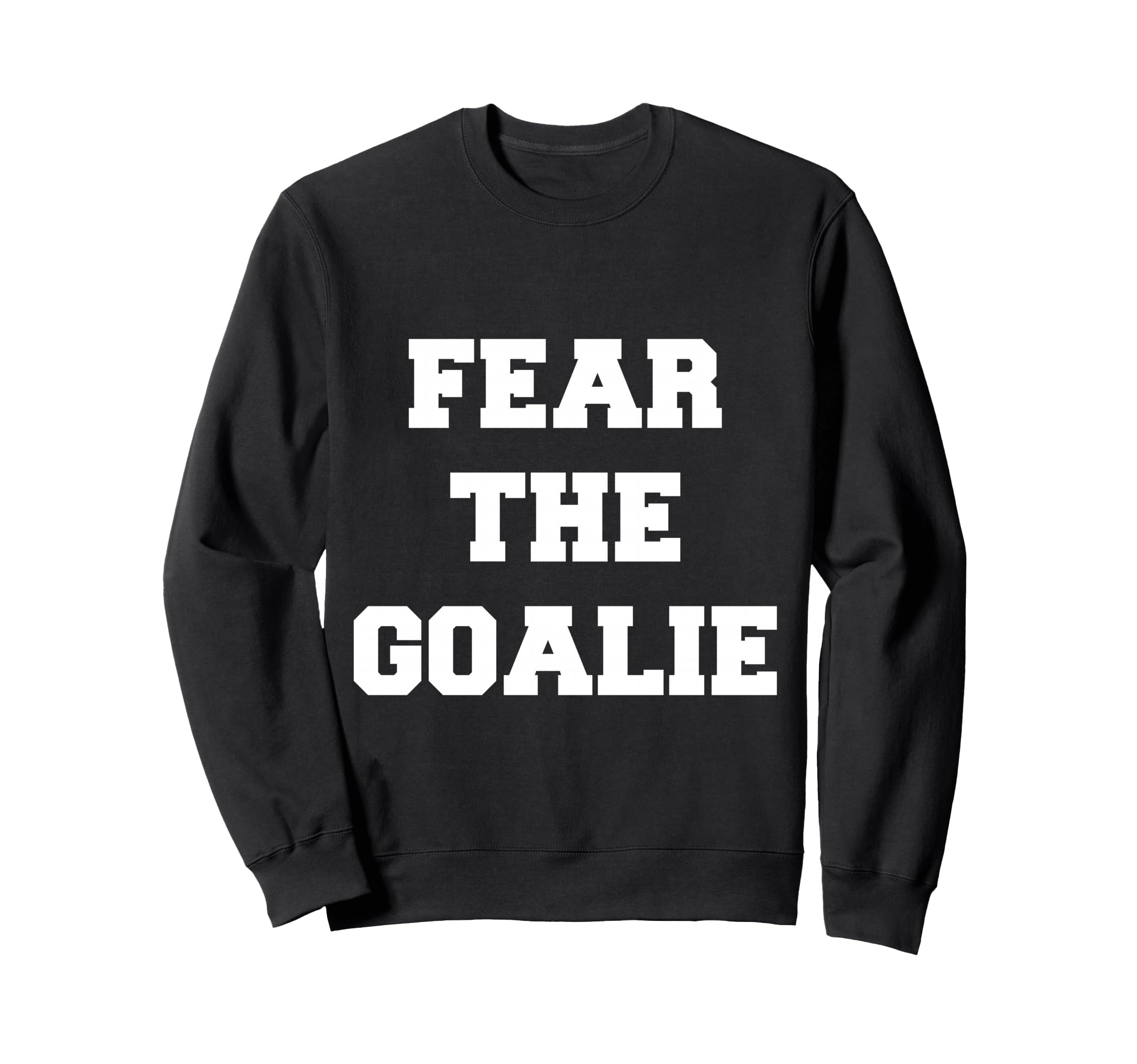 Fear Goalie Soccer Hockey Football Sweatshirt - Novelty Apparel Men Women