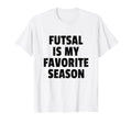 Futsal Is My Favorite Season Football T-Shirt - Trendy Graphic Men Women