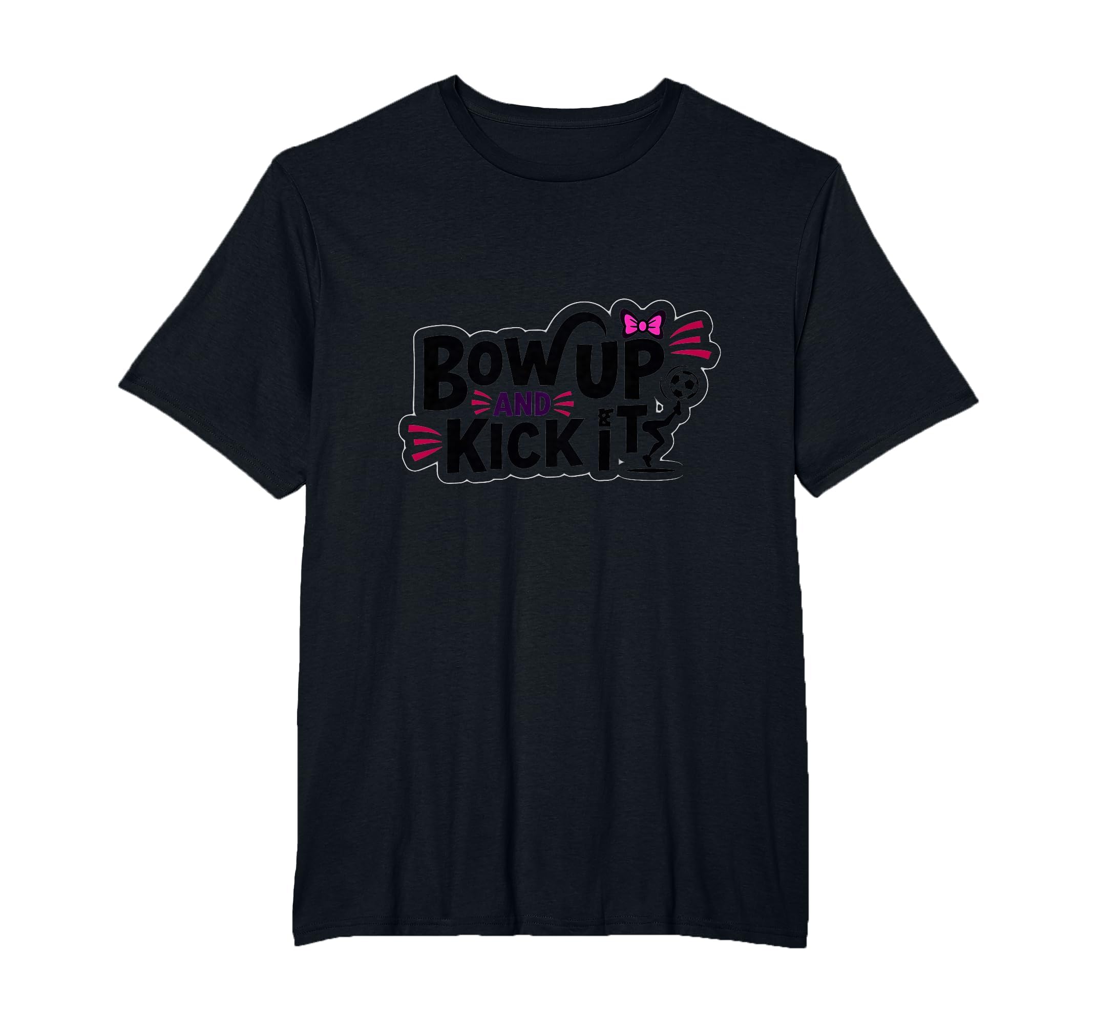 Bow Up Kick It Soccers T-Shirt - Casual Everyday Wear Men Women