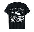 Im Goalie Your Coach Warned You About T-Shirt - Graphic Print Men Women
