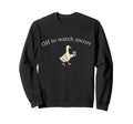 Funny Silly Goose Off To Watch Sweatshirt - Streetwear Style Men Women