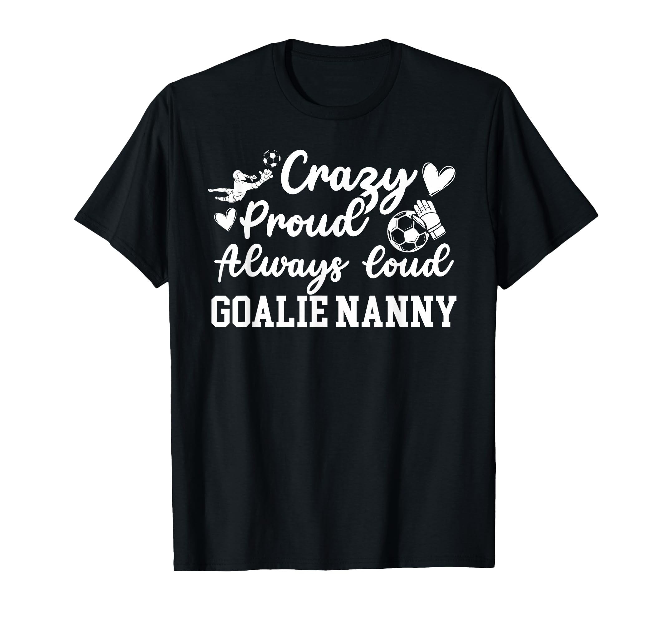 Crazy Proud Soccer Goalie Nanny Soccer T-Shirt - Streetwear Style Unisex