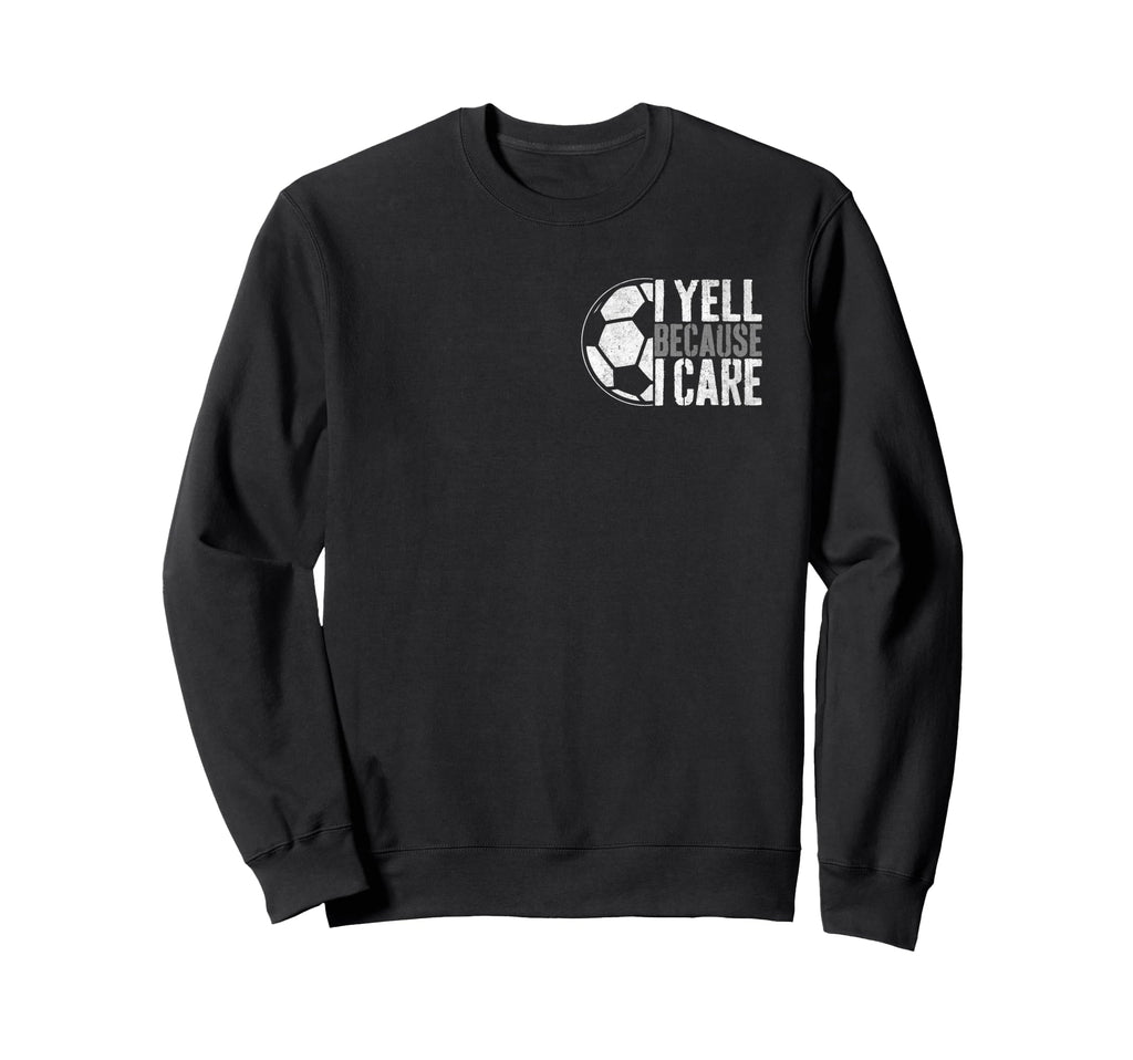 I Yell Because I Care Soccer Sweatshirt - Custom Art Print for Adults
