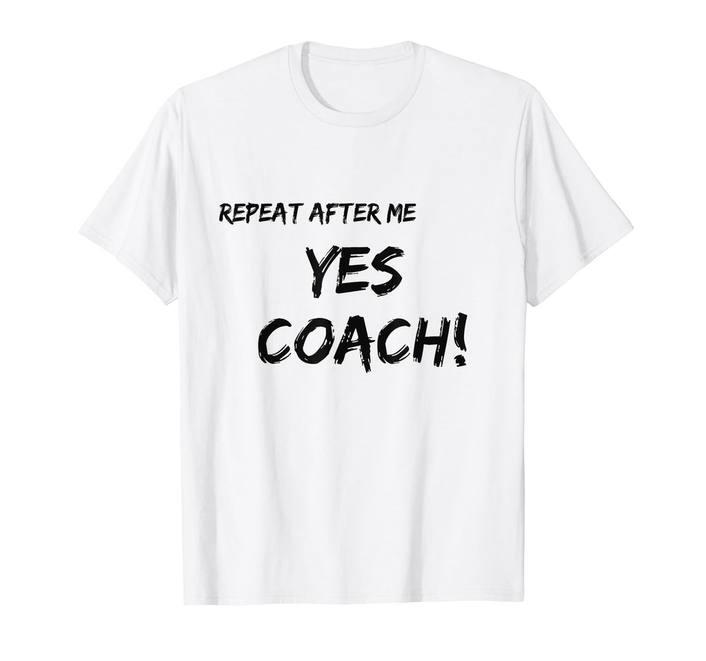 Repeat After Me Yes Coach T-Shirt - Minimalist Print Men Women