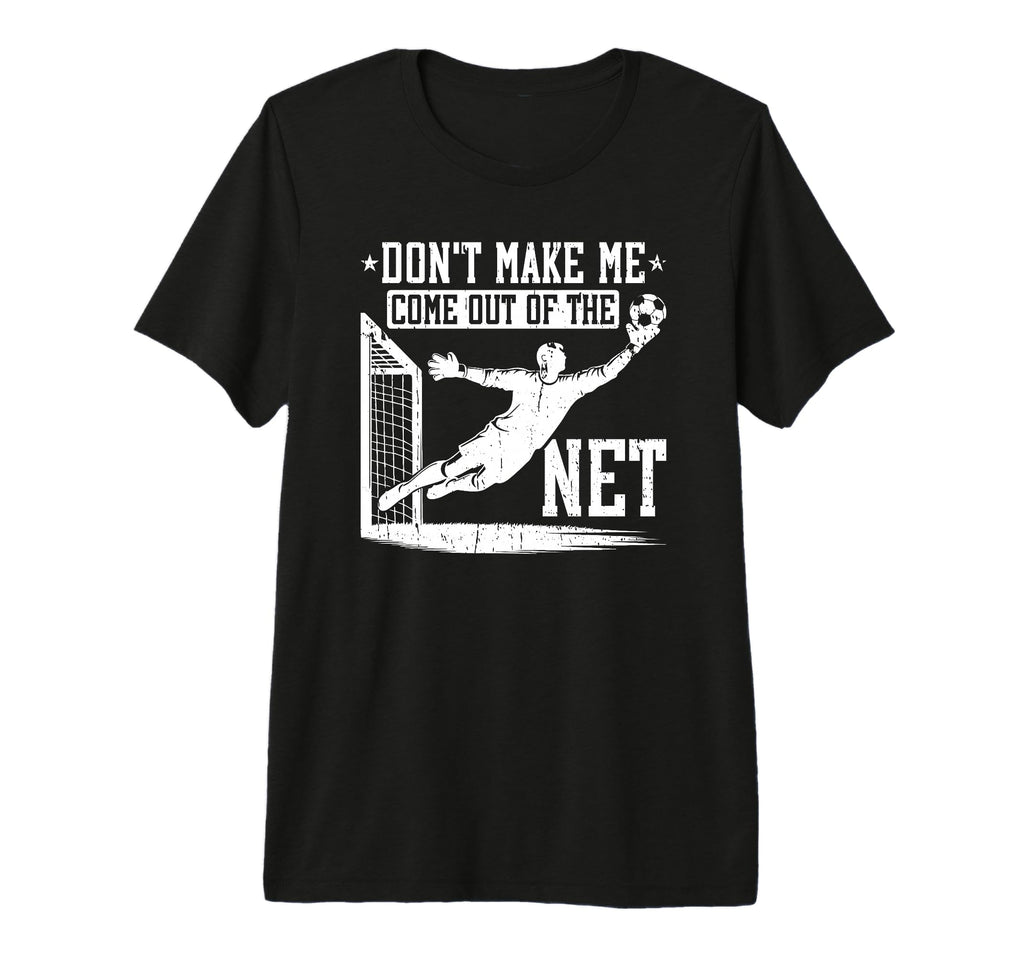 Dont Make Me Come Out Net Soccer T-Shirt - Casual Everyday Wear for Adults