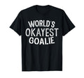 Worlds Okayest Goalie Soccer Ice Hockey T-Shirt - Novelty Apparel Unisex