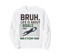 Bruh Life Is About Goals And Mine Is Sweatshirt - Streetwear Style Unisex