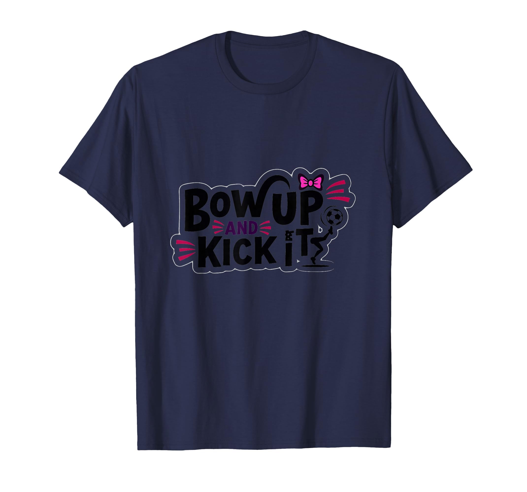 Bow Up Kick It Soccers Motivational T-Shirt - Unique Graphic for Adults