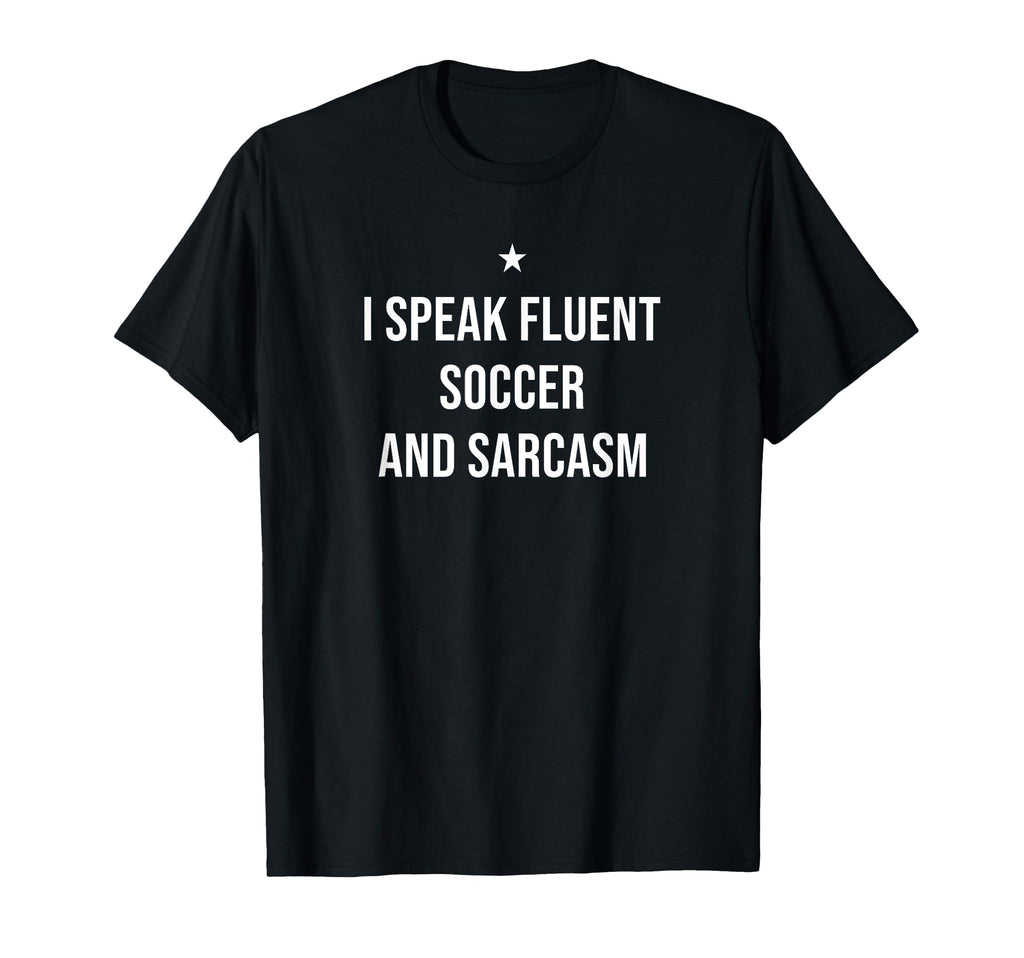 I Speak Fluent Soccer And Sarcasm Funny T-Shirt - Unique Graphic Unisex