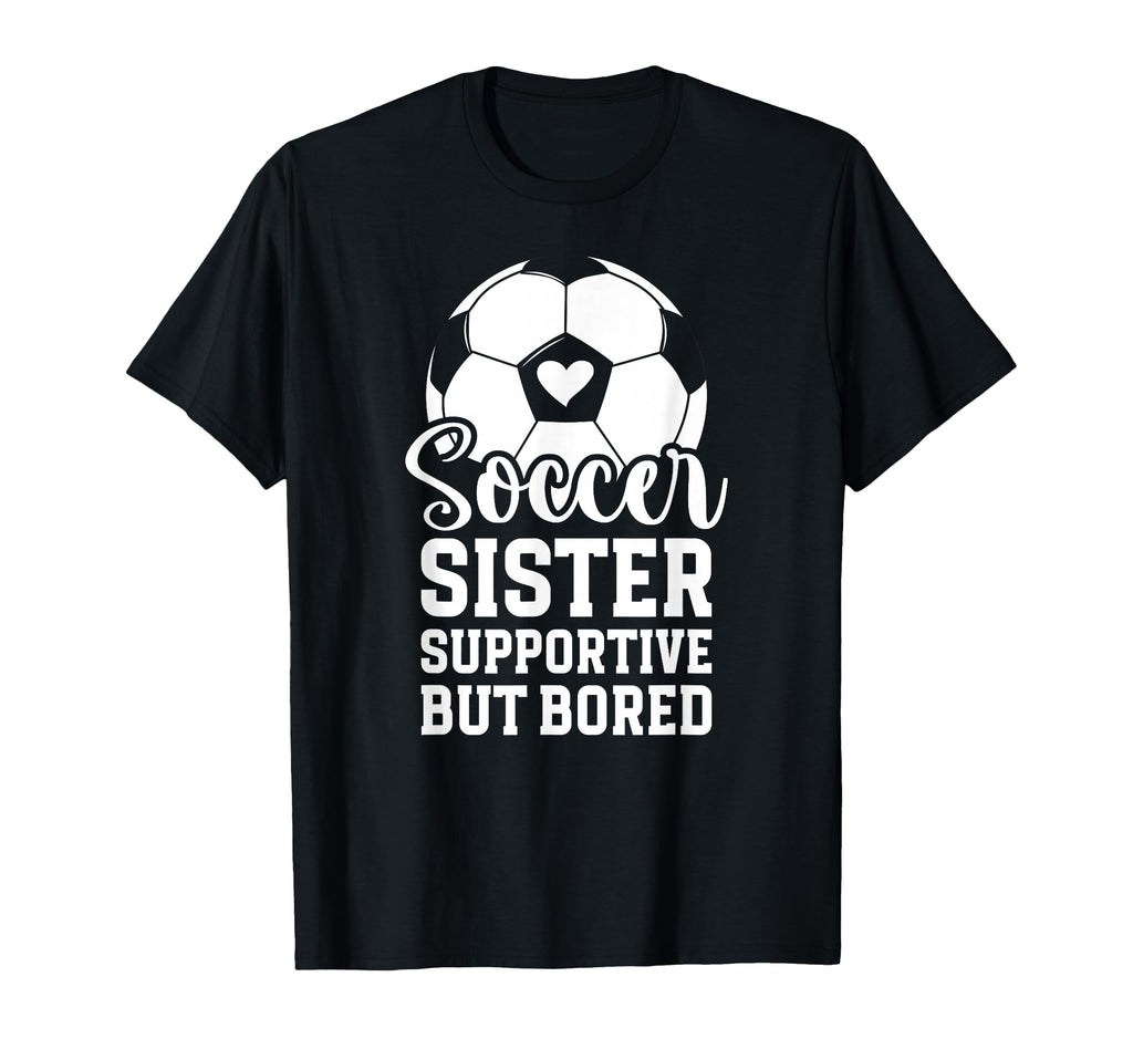 Soccer Sister Supportive But Bored T-Shirt - Unique Graphic for Adults
