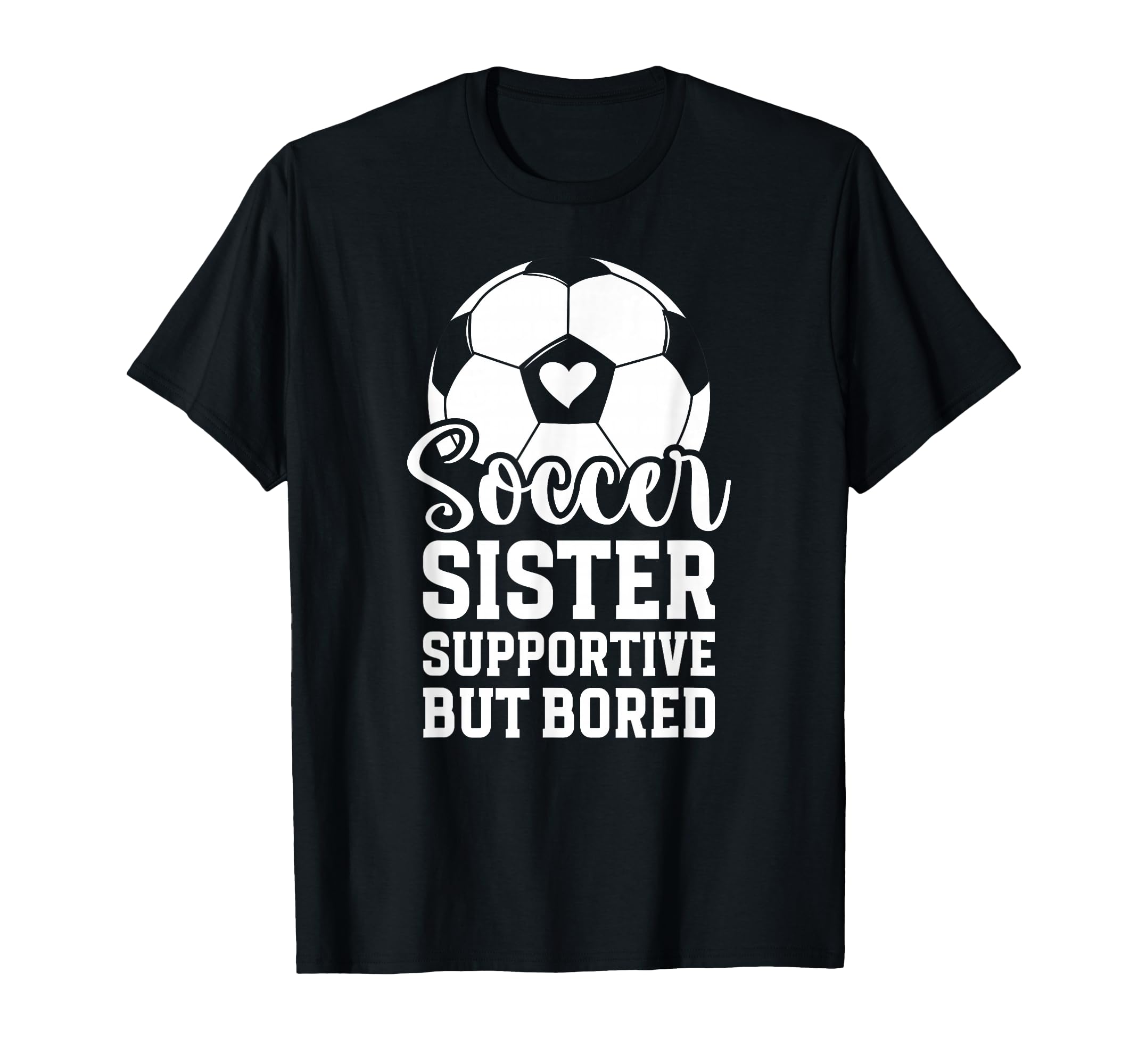 Soccer Sister Supportive But Bored T-Shirt - Unique Graphic for Adults