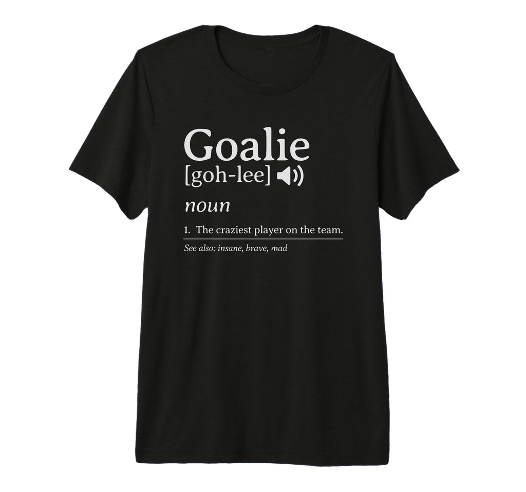 Goalie Definition Craziest Player Team T-Shirt - Novelty Apparel Men Women