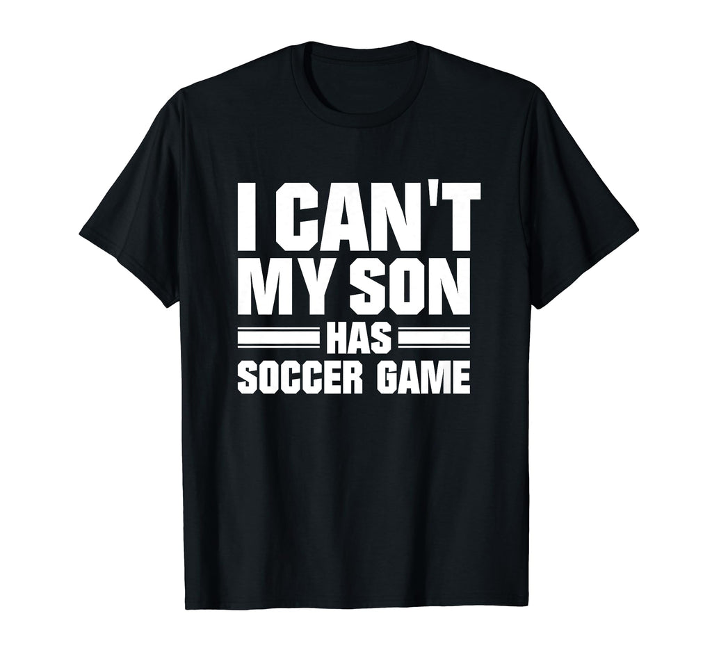 I Cant My Son Has Soccer Game Funny T-Shirt - Minimalist Print for Adults
