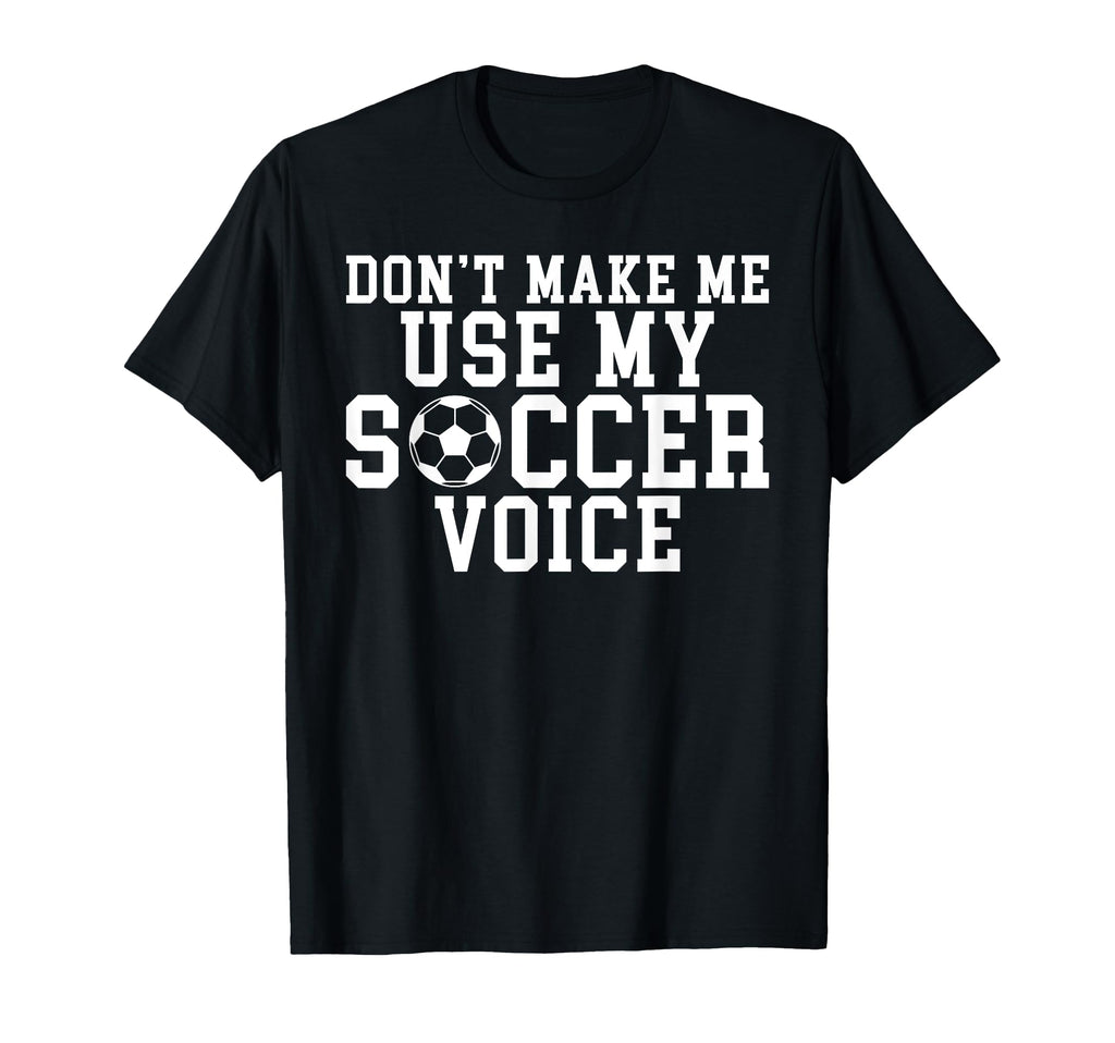 Dont Make Me Use My Soccer Voice T-Shirt - Aesthetic Graphic for Adults