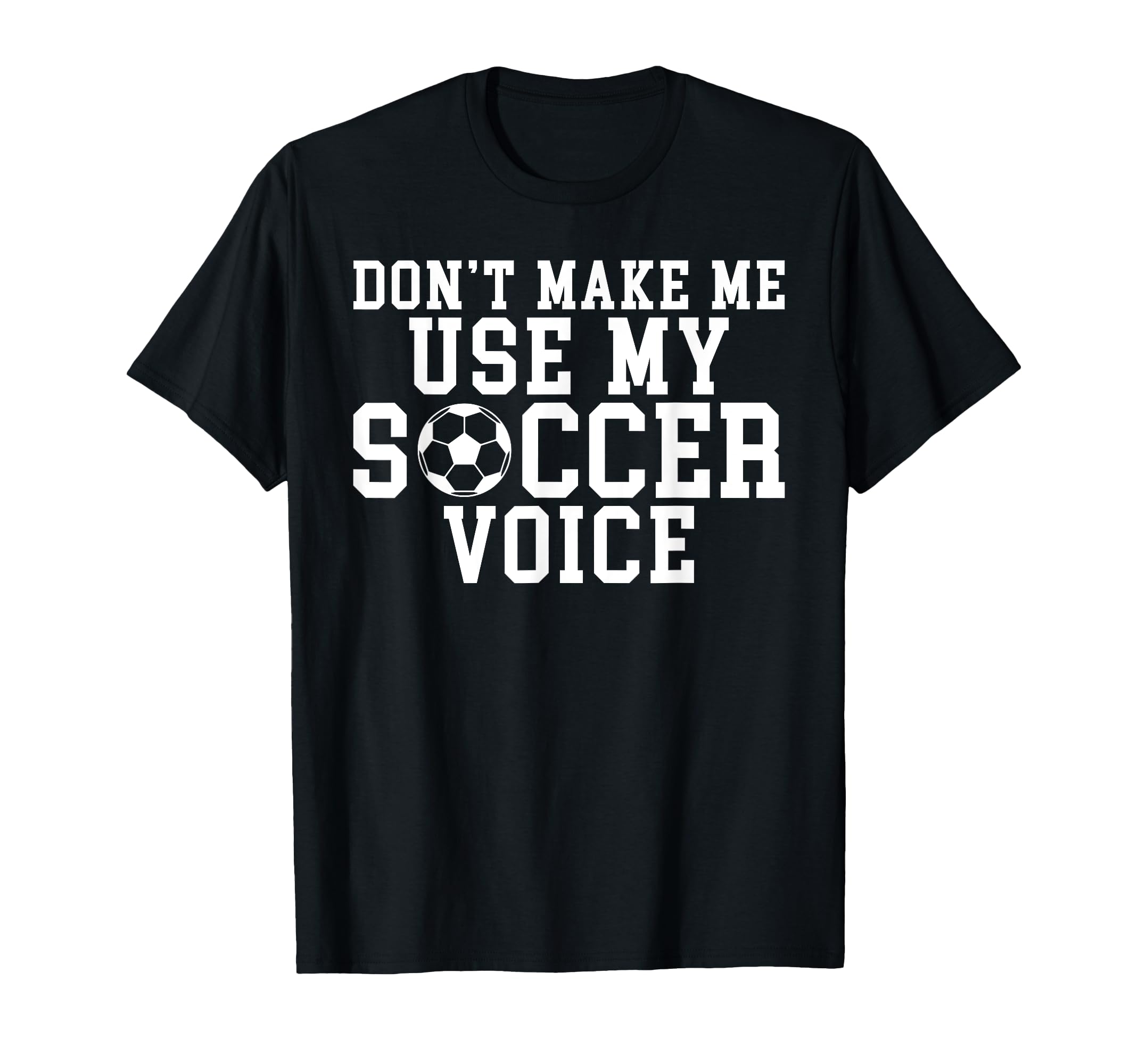 Dont Make Me Use My Soccer Voice T-Shirt - Aesthetic Graphic for Adults