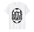 Lets Kick Some Grass Funny Soccer Ball T-Shirt - Graphic Print Unisex