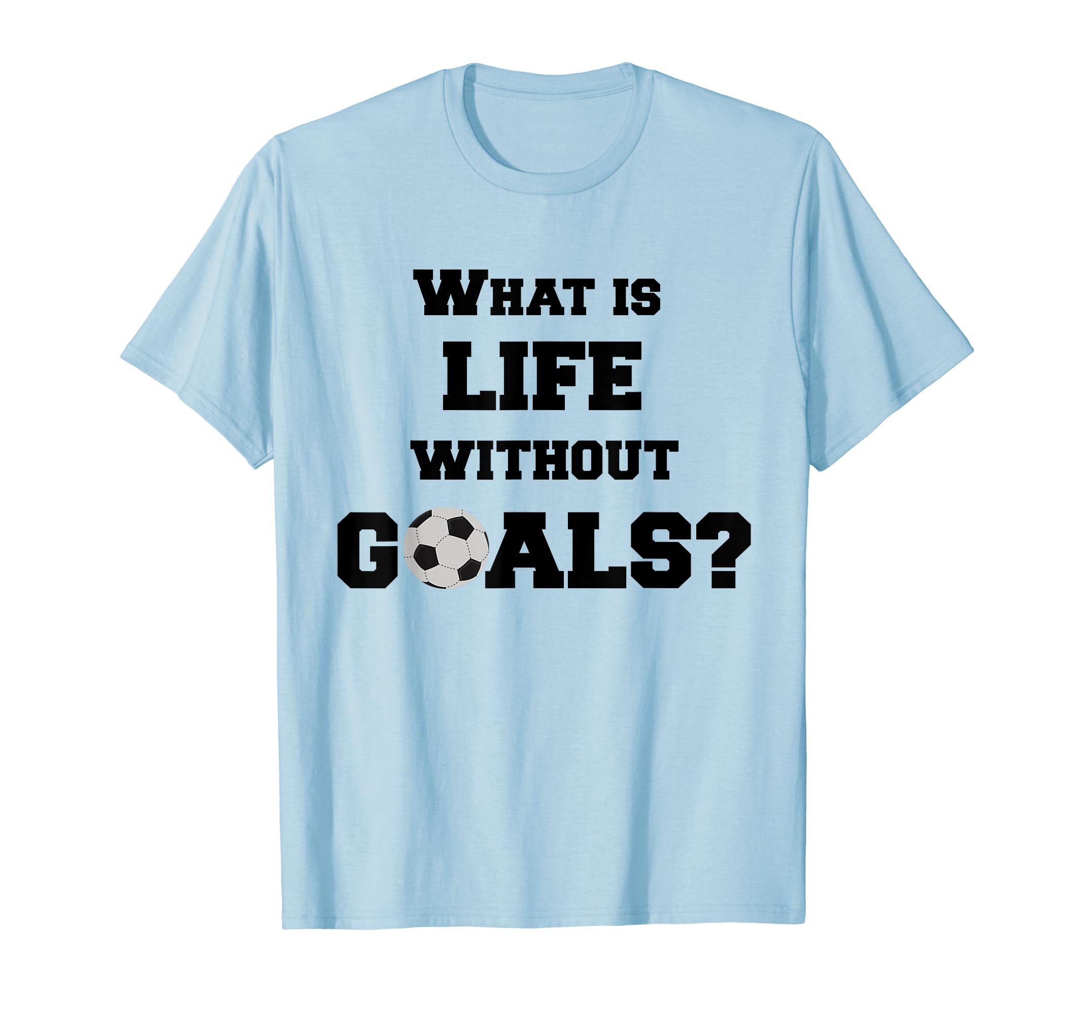 Soccer What Is Life Without Goals Soccer T-Shirt - Aesthetic Graphic Unisex
