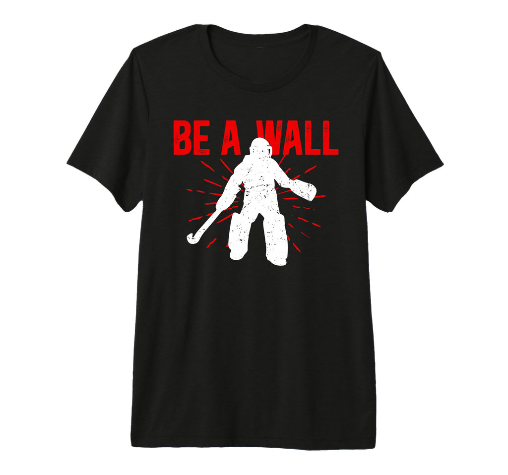 Be Wall Field Hockey Goalie Field T-Shirt - Novelty Apparel Men Women