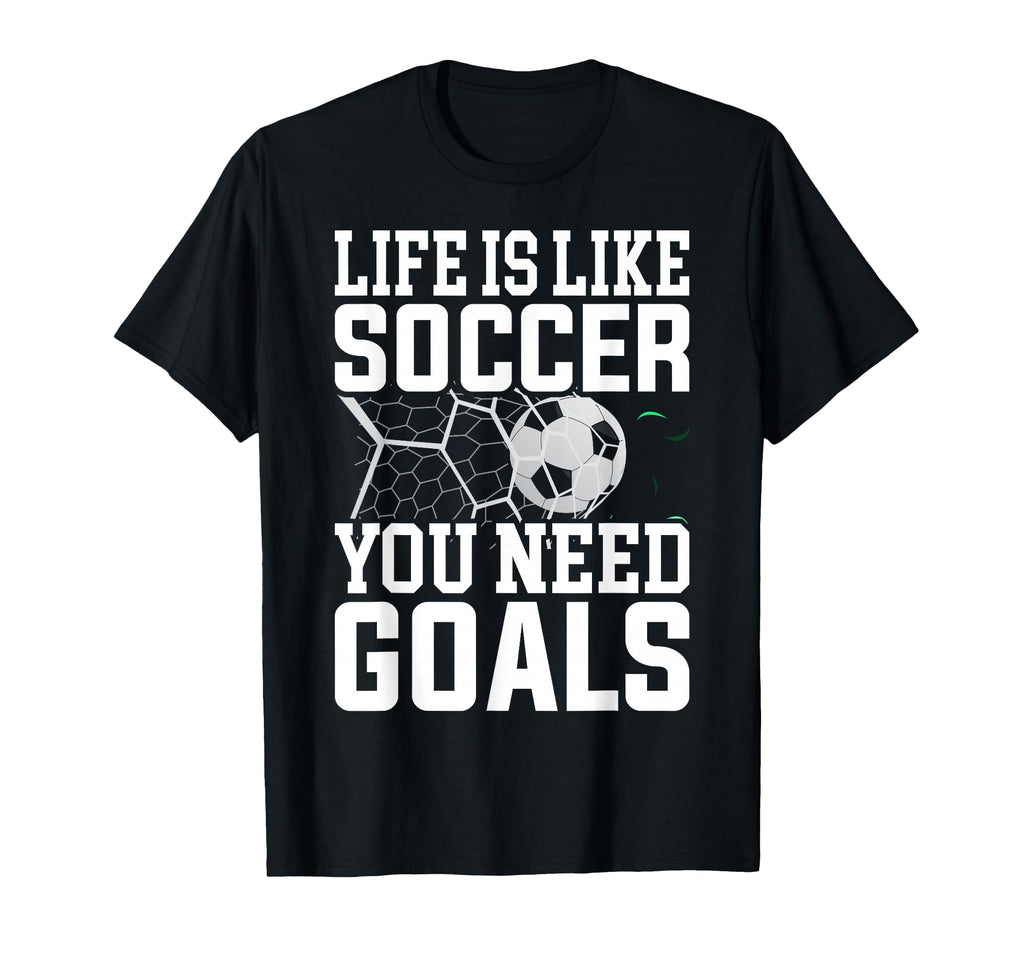Life Is Like Soccer You Need Goals T-Shirt - Streetwear Style Men Women