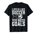 Life Is Like Soccer You Need Goals T-Shirt - Streetwear Style Men Women