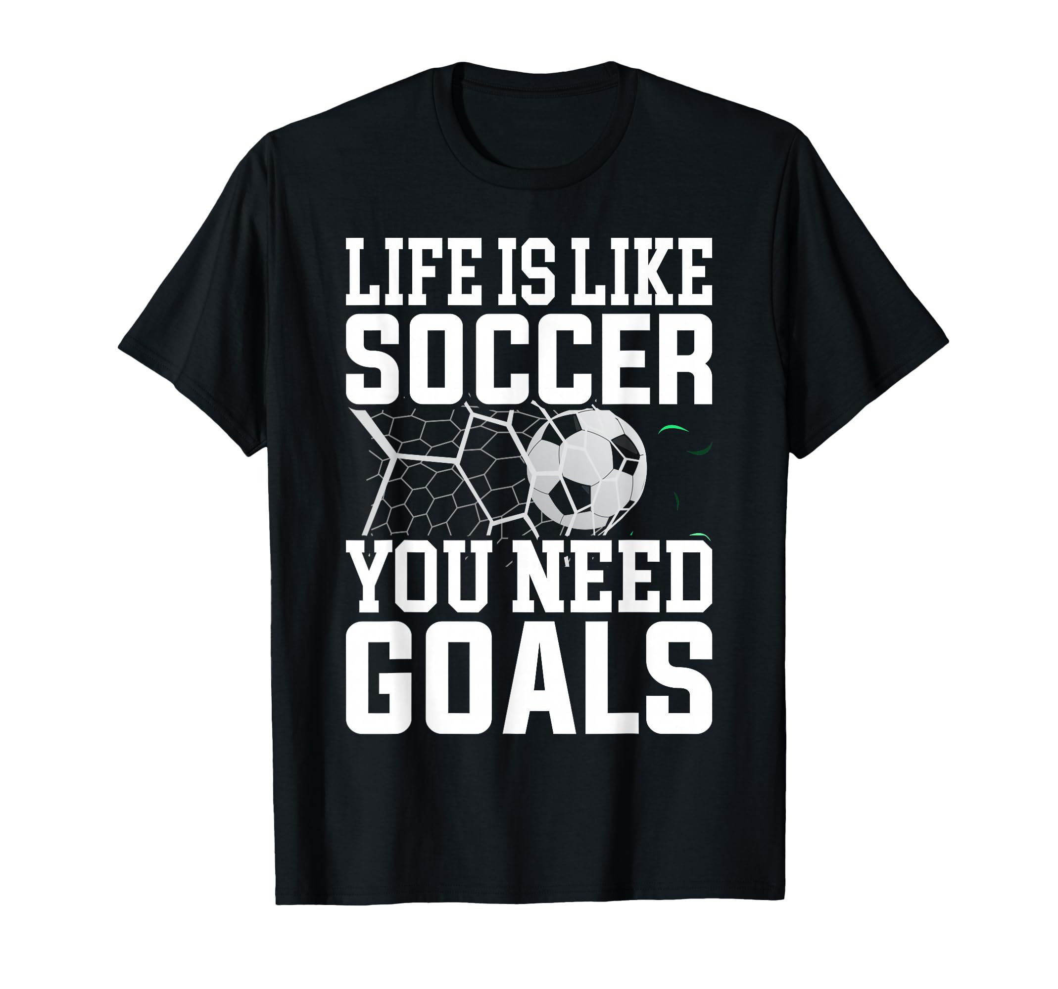Life Is Like Soccer You Need Goals T-Shirt - Streetwear Style Men Women