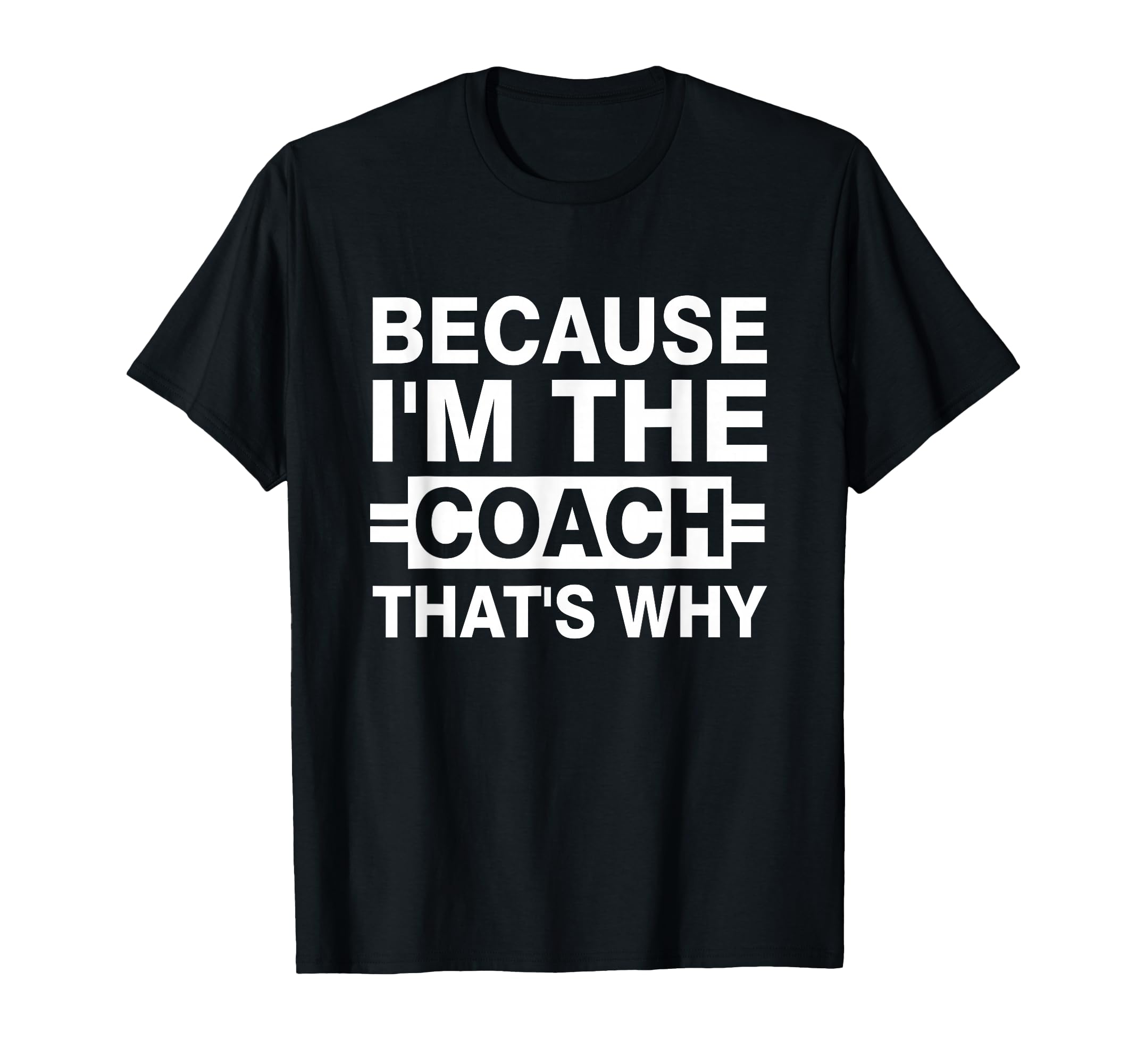 Because Im Coach Thats Why T-Shirt - Minimalist Print Men Women