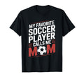 My Favorite Soccer Player Calls Me Mom T-Shirt - Streetwear Style Unisex