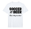 Mens Soccer And Beer Thats Why Im Here T-Shirt - Unique Graphic for Adults