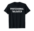 Professional Tailgater Its Football T-Shirt - Fun Novelty Design Unisex