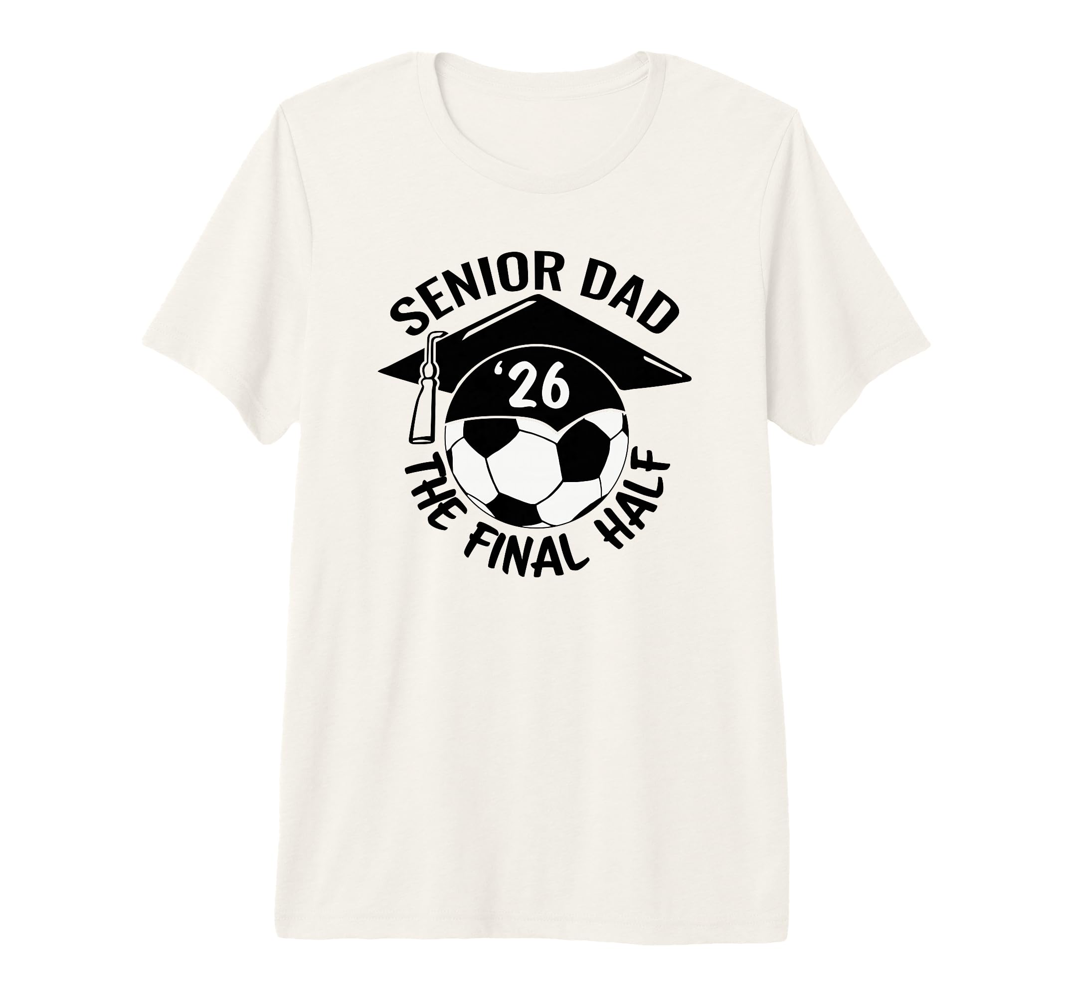 Soccer Senior Dad 2026 Final Half T-Shirt - Casual Everyday Wear Unisex